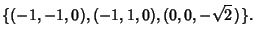 $\displaystyle \{(-1,-1,0), (-1, 1,0), (0,0,-\sqrt{2}\,)\}.$