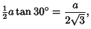 $\displaystyle {\textstyle{1\over 2}}a\tan 30^\circ = {a\over 2\sqrt{3}},$