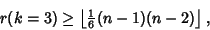 \begin{displaymath}
r(k=3)\geq\left\lfloor{{\textstyle{1\over 6}}(n-1)(n-2)}\right\rfloor ,
\end{displaymath}