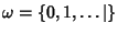 $\omega=\{0, 1, \dots\vert\}$