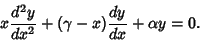 \begin{displaymath}
x{d^2y\over dx^2} + (\gamma -x){dy\over dx} + \alpha y = 0.
\end{displaymath}