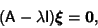 \begin{displaymath}
({\hbox{\sf A}}-\lambda {\hbox{\sf I}})\boldsymbol{\xi}={\bf0},
\end{displaymath}