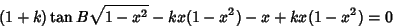 \begin{displaymath}
(1+k)\tan B\sqrt{1-x^2}-kx(1-x^2)-x+kx(1-x^2) = 0
\end{displaymath}