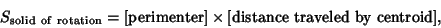 \begin{displaymath}
S_{\rm solid\ of\ rotation} = \hbox{[perimenter]}\times\hbox{[distance traveled by centroid]},
\end{displaymath}