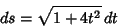 \begin{displaymath}
ds=\sqrt{1+4t^2}\,dt
\end{displaymath}