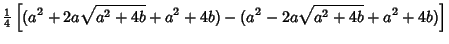 $\displaystyle {\textstyle{1\over 4}}\left[{(a^2+2a\sqrt{a^2+4b}+a^2+4b)-(a^2-2a\sqrt{a^2+4b}+a^2+4b)}\right]$