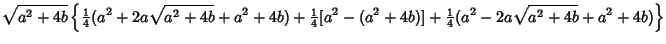 $\displaystyle \sqrt{a^2+4b}\left\{{{\textstyle{1\over 4}}(a^2+2a\sqrt{a^2+4b}+a...
...r 4}}[a^2-(a^2+4b)]+{\textstyle{1\over 4}}(a^2-2a\sqrt{a^2+4b}+a^2+4b)}\right\}$