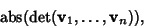 \begin{displaymath}
\mathop{\rm abs}(\mathop{\rm det} ({\bf v}_1, \ldots, {\bf v}_n)),
\end{displaymath}