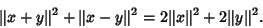 \begin{displaymath}
\Vert x+y\Vert^2+\Vert x-y\Vert^2 = 2\Vert x\Vert^2+2\Vert y\Vert^2.
\end{displaymath}