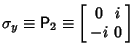 $\displaystyle \sigma_y\equiv{\hbox{\sf P}}_2\equiv\left[\begin{array}{cc}0 & i\\  -i & 0\end{array}\right]$