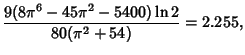 $\displaystyle {9(8\pi^6-45\pi^2-5400)\ln 2\over 80(\pi^2+54)} = 2.255,$