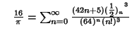 $\quad {16\over\pi}=\sum_{n=0}^\infty {(42n+5){({\textstyle{1\over 2}})_n}^3\over (64)^n(n!)^3}$