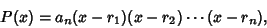 \begin{displaymath}
P(x)=a_n(x-r_1)(x-r_2)\cdots(x-r_n),
\end{displaymath}