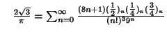 $\quad {2\sqrt{3}\over\pi}=\sum_{n=0}^\infty {(8n+1)({\textstyle{1\over 2}})_n({\textstyle{1\over 4}})_n({\textstyle{3\over 4}})_n\over(n!)^3 9^n}$