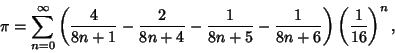 \begin{displaymath}
\pi=\sum_{n=0}^\infty \left({{4\over 8n+1}-{2\over 8n+4}-{1\over 8n+5}-{1\over 8n+6}}\right)\left({1\over 16}\right)^n,
\end{displaymath}