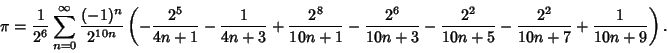 \begin{displaymath}
\pi={1\over 2^6}\sum_{n=0}^\infty {(-1)^n\over 2^{10n}}\left...
...n+3}-{2^2\over 10n+5}-{2^2\over 10n+7}+{1\over 10n+9}}\right).
\end{displaymath}