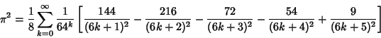 \begin{displaymath}
\pi^2={1\over 8}\sum_{k=0}^\infty {1\over 64^k}\left[{{144\o...
...}-{72\over(6k+3)^2}-{54\over(6k+4)^2}+{9\over(6k+5)^2}}\right]
\end{displaymath}