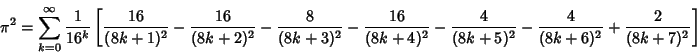 \begin{displaymath}
\pi^2=\sum_{k=0}^\infty {1\over 16^k}\left[{{16\over(8k+1)^2...
...^2}-{4\over(8k+5)^2}-{4\over(8k+6)^2}+{2\over(8k+7)^2}}\right]
\end{displaymath}