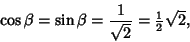 \begin{displaymath}
\cos\beta=\sin\beta={1\over \sqrt{2}}={\textstyle{1\over 2}}\sqrt{2},
\end{displaymath}