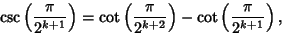 \begin{displaymath}
\csc\left({\pi\over 2^{k+1}}\right)=\cot\left({\pi\over 2^{k+2}}\right)-\cot\left({\pi\over 2^{k+1}}\right),
\end{displaymath}