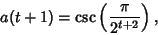 \begin{displaymath}
a(t+1)=\csc\left({\pi\over 2^{t+2}}\right),
\end{displaymath}