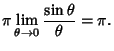 $\displaystyle \pi \lim_{\theta\to 0} {\sin\theta\over \theta} = \pi.$