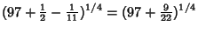 $\displaystyle (97+{\textstyle{1\over 2}}-{\textstyle{1\over 11}})^{1/4} =(97+{\textstyle{9\over 22}})^{1/4}$