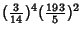 $\displaystyle ({\textstyle{3\over 14}})^4({\textstyle{193\over 5}})^2$