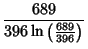 $\displaystyle {689\over 396\ln\left({689\over 396}\right)}$