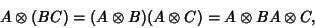 \begin{displaymath}
A\otimes(BC)=(A\otimes B)(A\otimes C)=A\otimes BA\otimes C,
\end{displaymath}