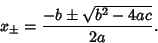 \begin{displaymath}
x_\pm={-b\pm\sqrt{b^2-4ac}\over 2a}.
\end{displaymath}