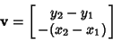 \begin{displaymath}
\bf v= \left[{\matrix{y_2-y_1\cr -(x_2-x_1)\cr}}\right]
\end{displaymath}