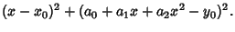 $\displaystyle (x-x_0)^2+(a_0+a_1x+a_2x^2-y_0)^2.$