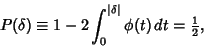 \begin{displaymath}
P(\delta)\equiv 1-2\int^{\vert\delta\vert}_0 \phi(t)\,dt={\textstyle{1\over 2}},
\end{displaymath}