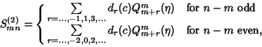 \begin{displaymath}
S_{mn}^{(2)}=\cases{
\sum\limits_{r=\ldots, -1, 1, 3, \ldot...
...-2, 0, 2, \ldots} d_r(c)Q^m_{m+r}(\eta) & for $n-m$\ even,\cr}
\end{displaymath}