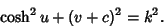 \begin{displaymath}
\cosh^2 u+(v+c)^2=k^2.
\end{displaymath}