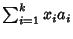 $\sum_{i=1}^k x_i a_i$