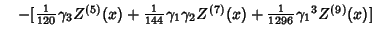 $\quad -[{\textstyle{1\over 120}} \gamma_3 Z^{(5)}(x)+{\textstyle{1\over 144}}\gamma_1\gamma_2 Z^{(7)}(x)+{\textstyle{1\over 1296}}{\gamma_1}^3 Z^{(9)}(x)]$