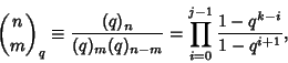 \begin{displaymath}
{n\choose m}_q\equiv {(q)_n\over (q)_m (q)_{n-m}}=\prod_{i=0}^{j-1}{1-q^{k-i}\over 1-q^{i+1}},
\end{displaymath}