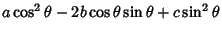 $\displaystyle a\cos^2\theta-2b\cos\theta\sin\theta+c\sin^2\theta$