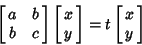 \begin{displaymath}
\left[{\matrix{a & b\cr b & c\cr}}\right]\left[{\matrix{x\cr y\cr}}\right] =t\left[{\matrix{x\cr y\cr}}\right]
\end{displaymath}