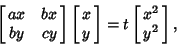 \begin{displaymath}
\left[{\matrix{ax & bx\cr by & cy\cr}}\right]\left[{\matrix{x\cr y\cr}}\right]=t\left[{\matrix{x^2\cr y^2\cr}}\right],
\end{displaymath}