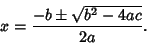 \begin{displaymath}
x = {-b\pm\sqrt{b^2-4ac}\over 2a}.
\end{displaymath}