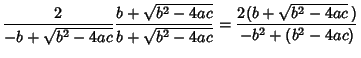 $\displaystyle {2\over -b+\sqrt{b^2-4ac}} {b+\sqrt{b^2-4ac}\over b+\sqrt{b^2-4ac}}
= {2(b+\sqrt{b^2-4ac}\,)\over -b^2+(b^2-4ac)}$