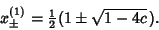 \begin{displaymath}
x^{(1)}_\pm = {\textstyle{1\over 2}}(1\pm \sqrt{1-4c}\,).
\end{displaymath}