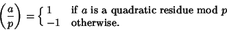 \begin{displaymath}
\left({a\over p}\right)=\cases{
1 & if $a$\ is a quadratic residue mod $p$\cr
-1 & otherwise.\cr}
\end{displaymath}