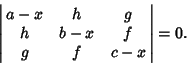 \begin{displaymath}
\left\vert\matrix{a-x & h & g\cr h & b-x & f\cr g & f & c-x}\right\vert=0.
\end{displaymath}