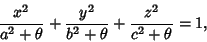 \begin{displaymath}
{x^2\over a^2+\theta}+{y^2\over b^2+\theta}+{z^2\over c^2+\theta}=1,
\end{displaymath}