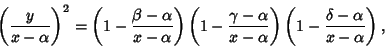 \begin{displaymath}
\left({y\over x-\alpha}\right)^2=\left({1-{\beta-\alpha\over...
...lpha}}\right)
\left({1-{\delta-\alpha\over x-\alpha}}\right),
\end{displaymath}