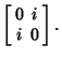 $\displaystyle \left[\begin{array}{cc}0 & i\\  i & 0\end{array}\right].$